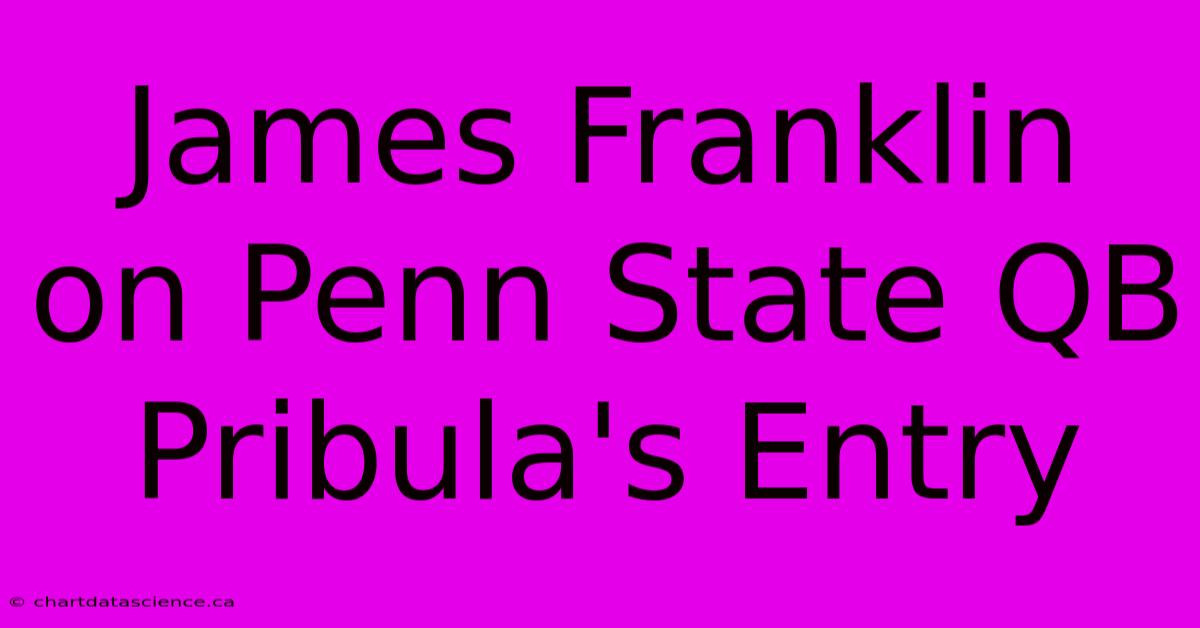 James Franklin On Penn State QB Pribula's Entry