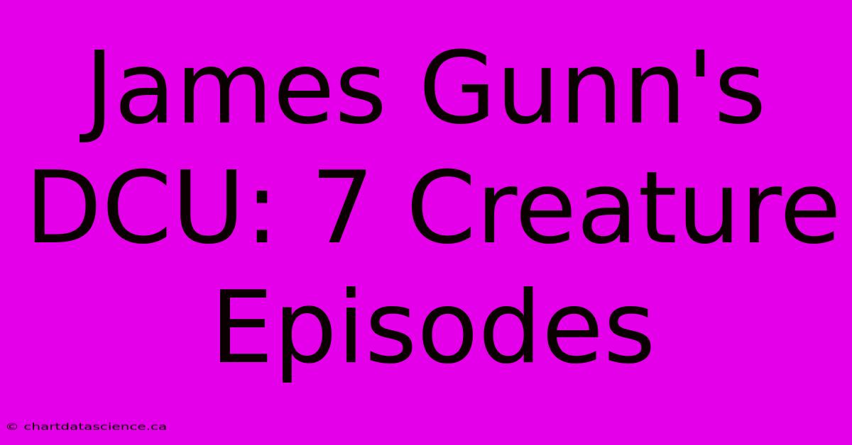 James Gunn's DCU: 7 Creature Episodes