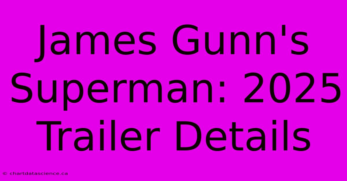 James Gunn's Superman: 2025 Trailer Details