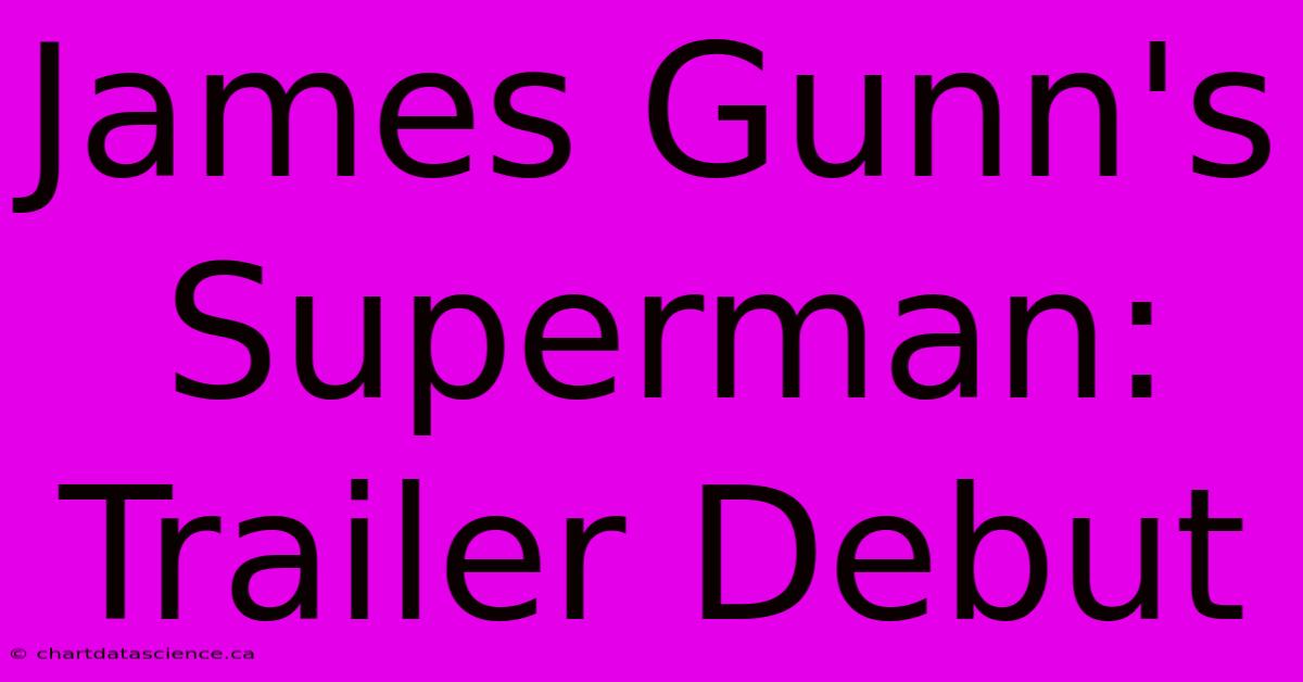 James Gunn's Superman: Trailer Debut