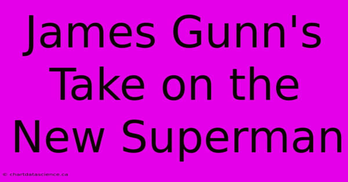 James Gunn's Take On The New Superman