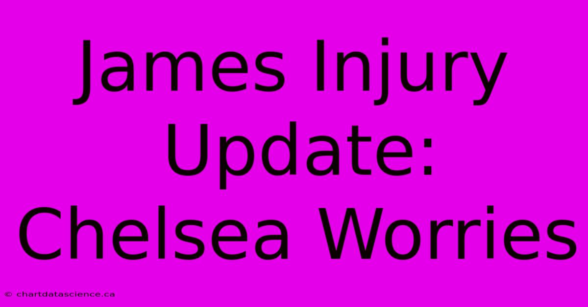 James Injury Update: Chelsea Worries