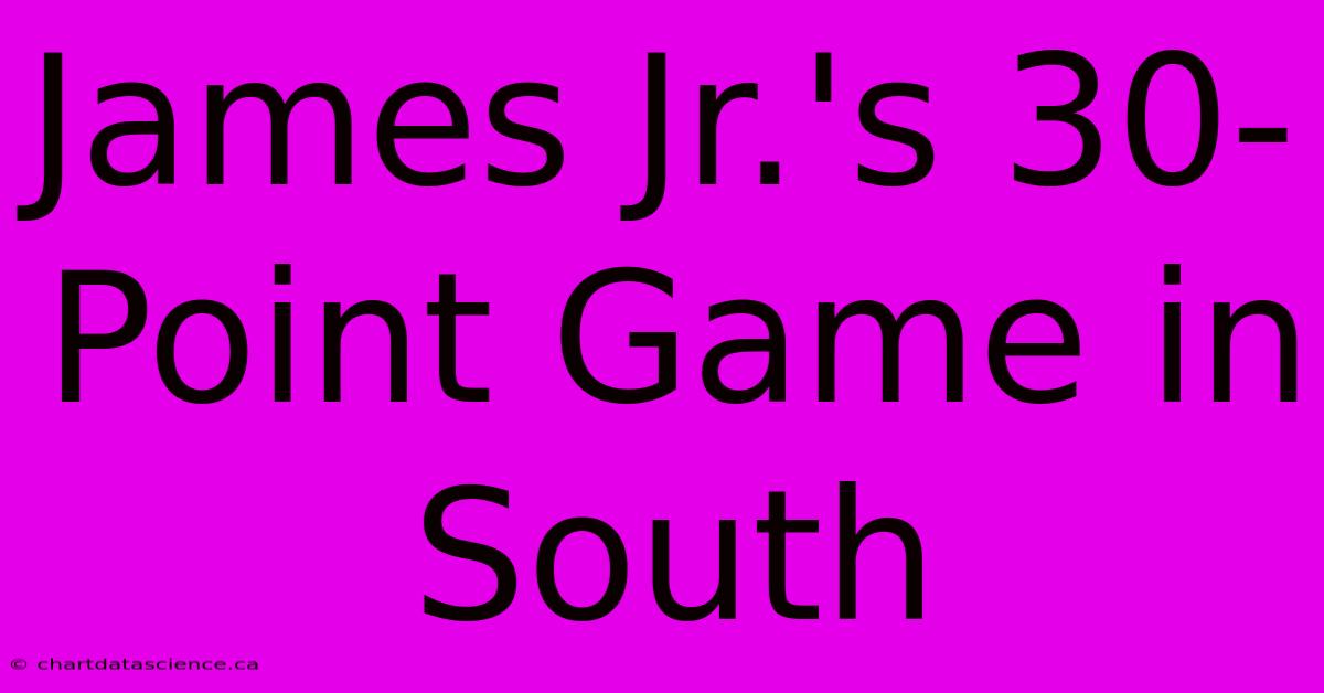 James Jr.'s 30-Point Game In South