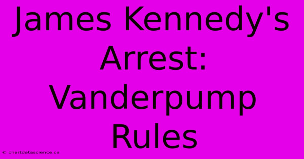 James Kennedy's Arrest:  Vanderpump Rules