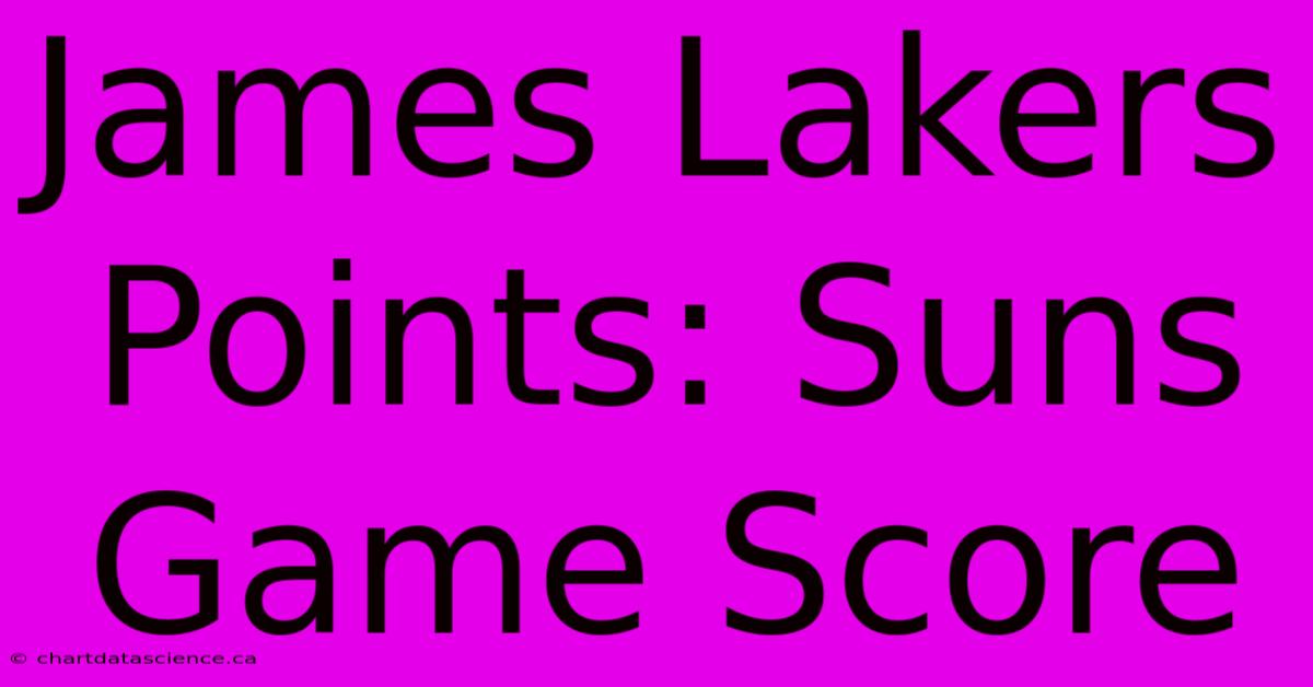 James Lakers Points: Suns Game Score