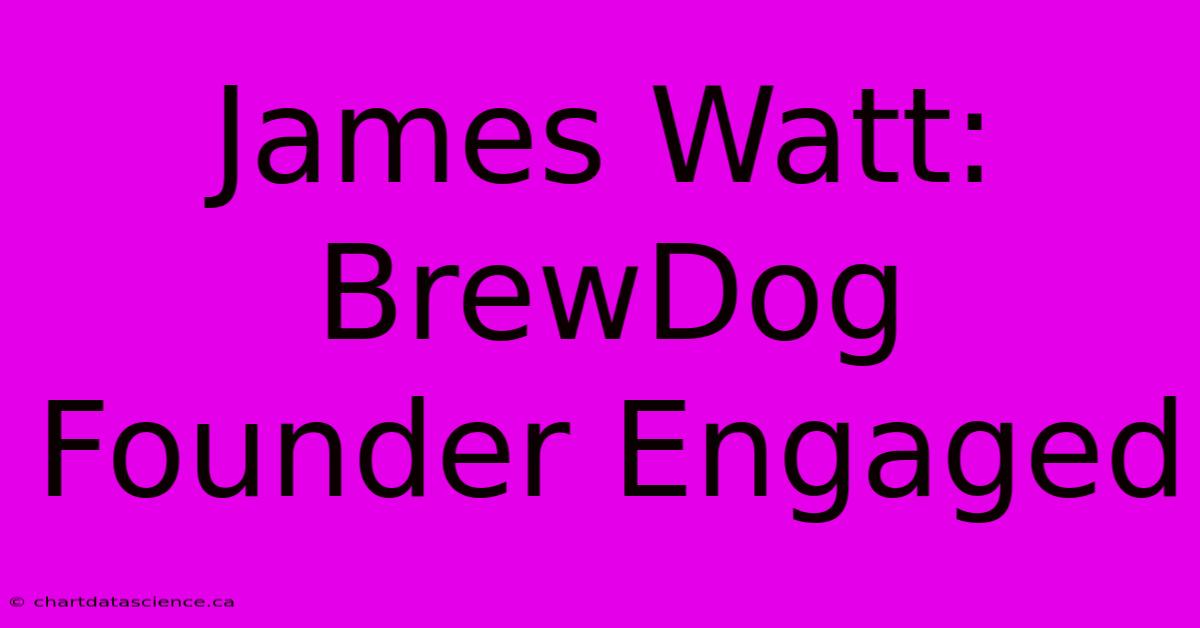 James Watt: BrewDog Founder Engaged