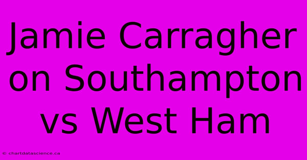 Jamie Carragher On Southampton Vs West Ham