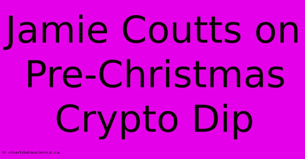 Jamie Coutts On Pre-Christmas Crypto Dip