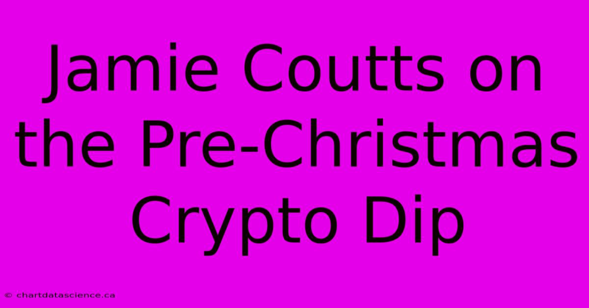 Jamie Coutts On The Pre-Christmas Crypto Dip