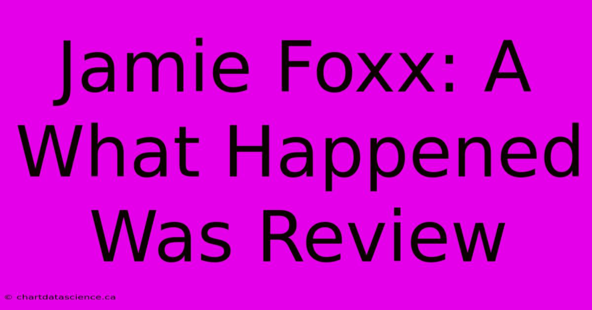 Jamie Foxx: A What Happened Was Review