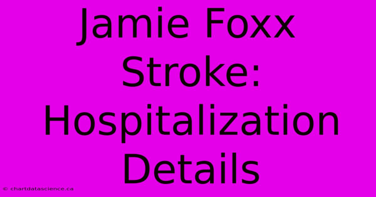 Jamie Foxx Stroke: Hospitalization Details