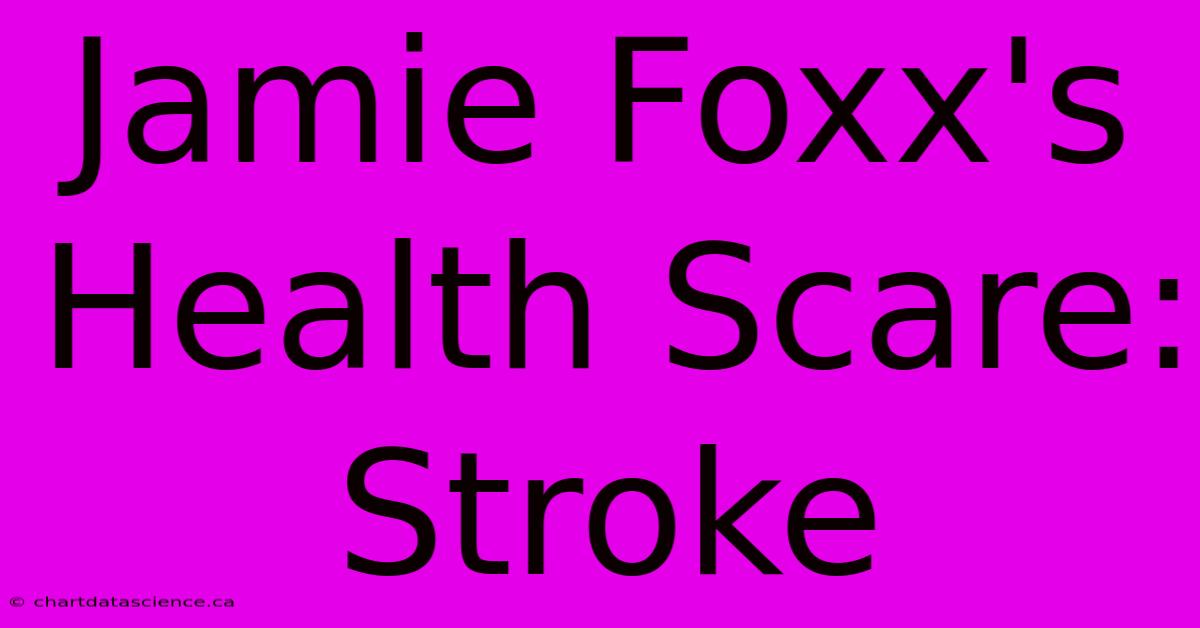 Jamie Foxx's Health Scare: Stroke