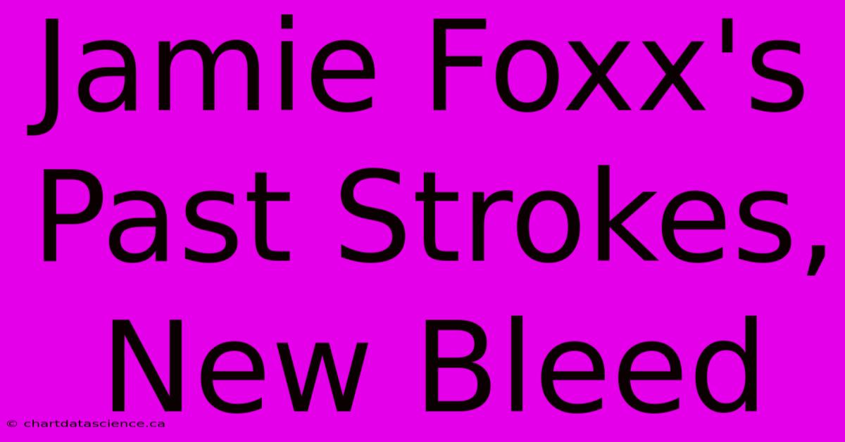 Jamie Foxx's Past Strokes, New Bleed