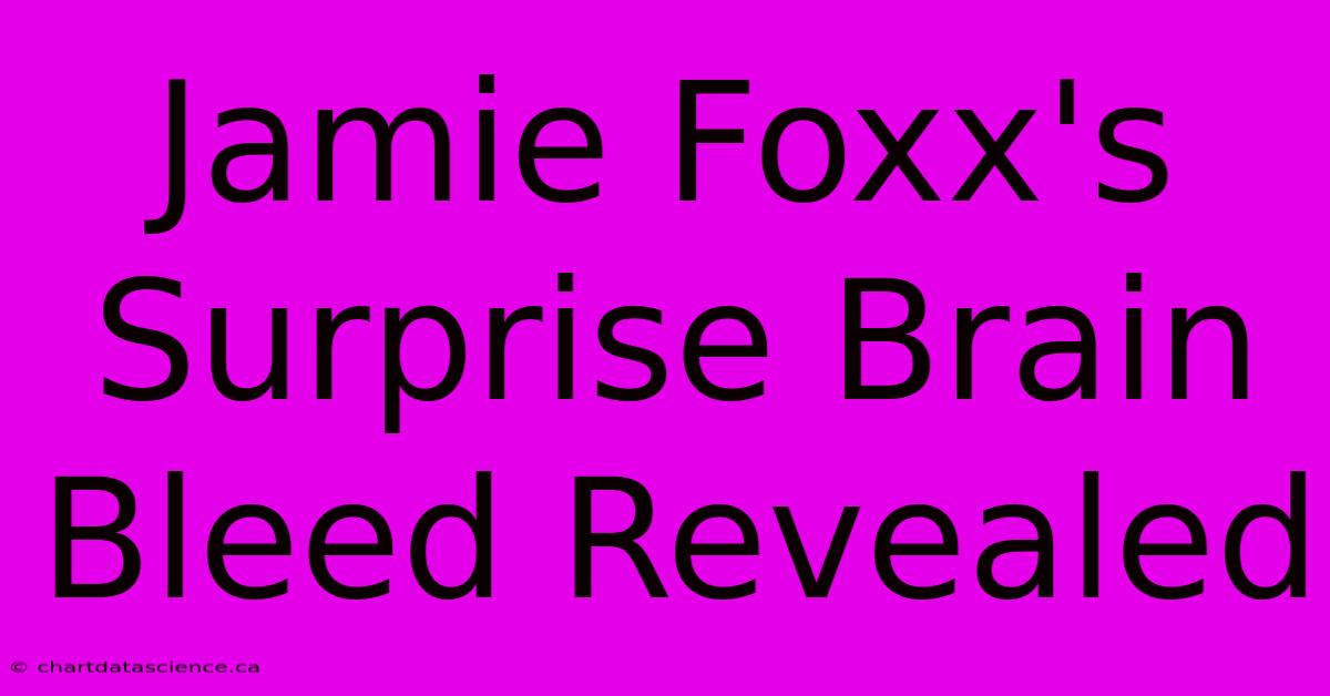 Jamie Foxx's Surprise Brain Bleed Revealed