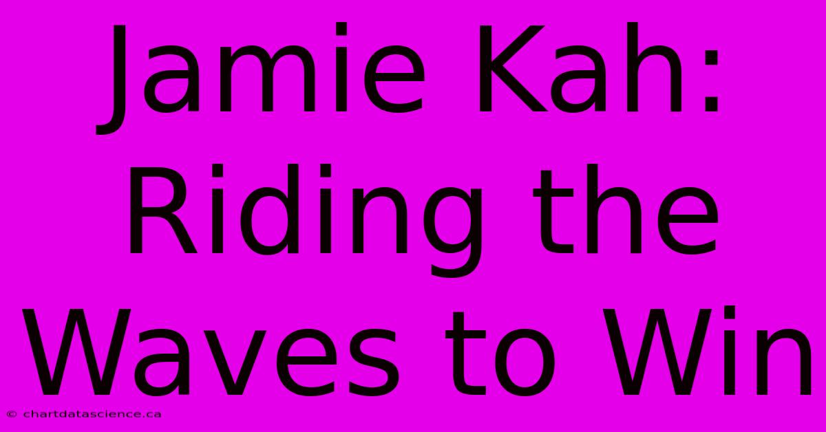 Jamie Kah: Riding The Waves To Win