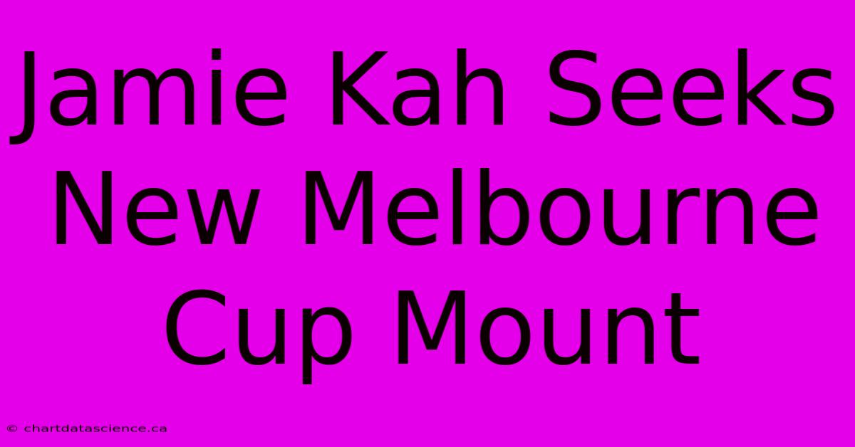 Jamie Kah Seeks New Melbourne Cup Mount