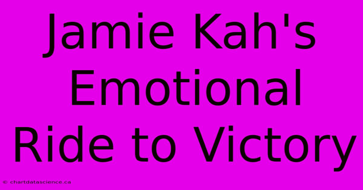 Jamie Kah's Emotional Ride To Victory