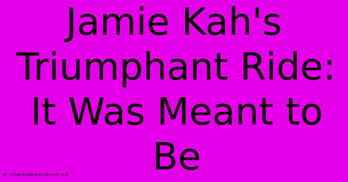 Jamie Kah's Triumphant Ride: It Was Meant To Be 