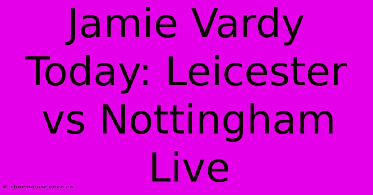 Jamie Vardy Today: Leicester Vs Nottingham Live 