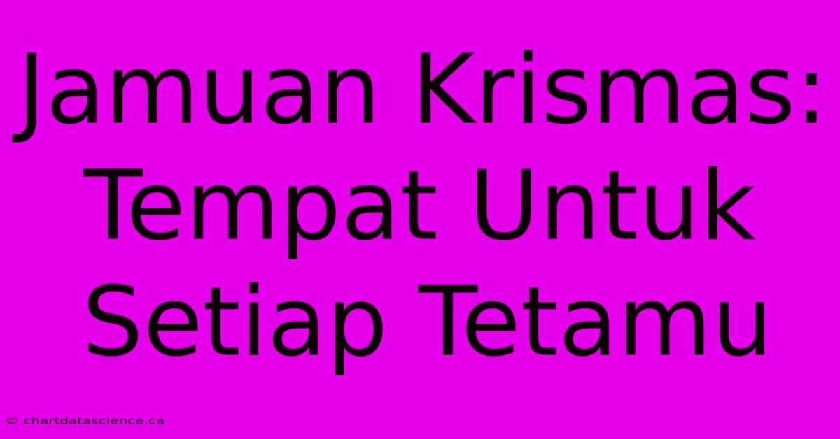 Jamuan Krismas: Tempat Untuk Setiap Tetamu