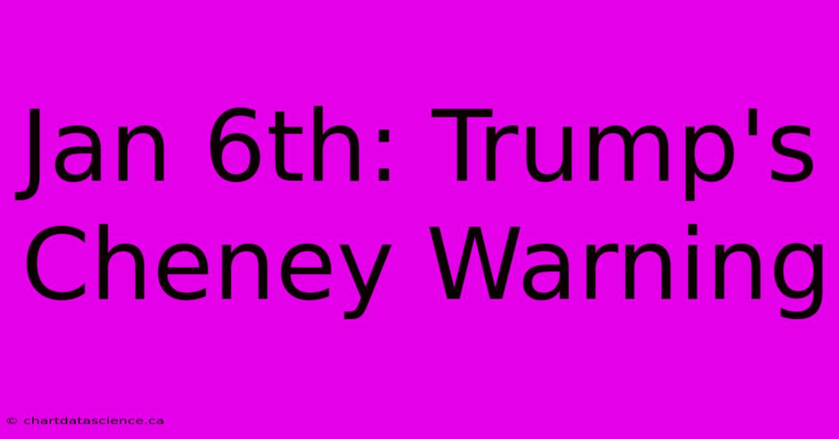 Jan 6th: Trump's Cheney Warning