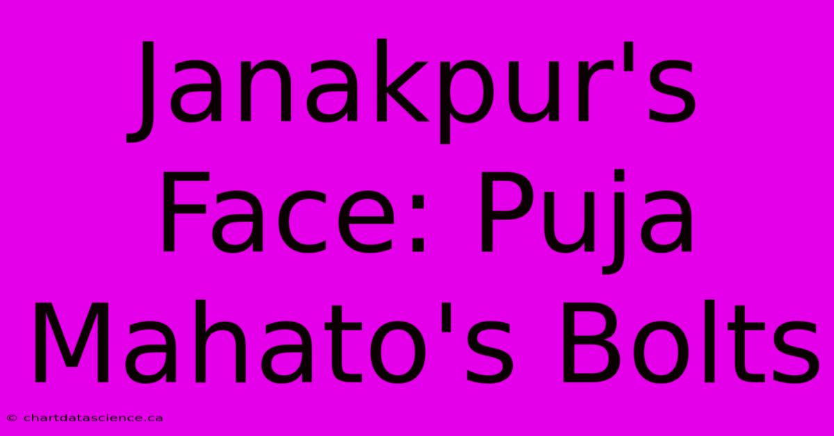 Janakpur's Face: Puja Mahato's Bolts