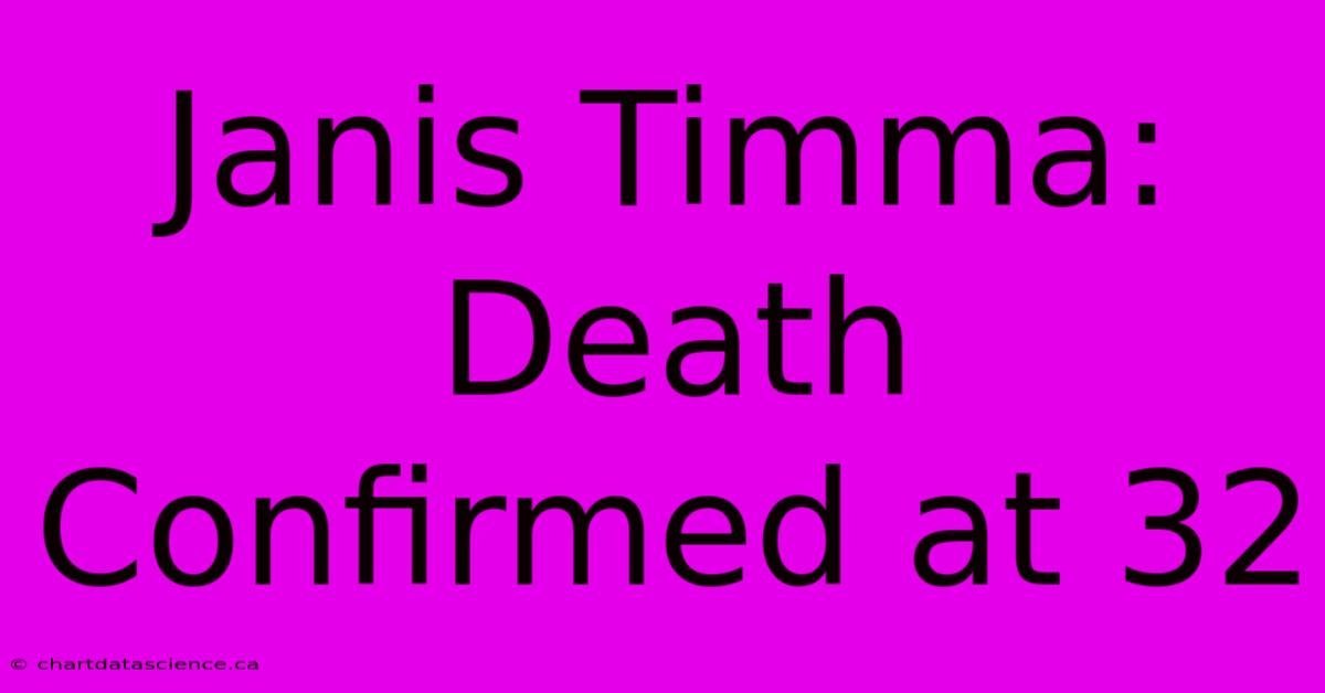 Janis Timma: Death Confirmed At 32