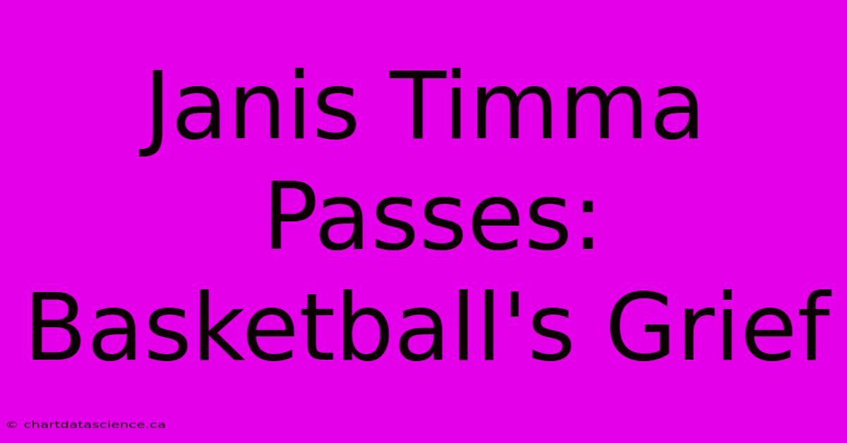 Janis Timma Passes: Basketball's Grief