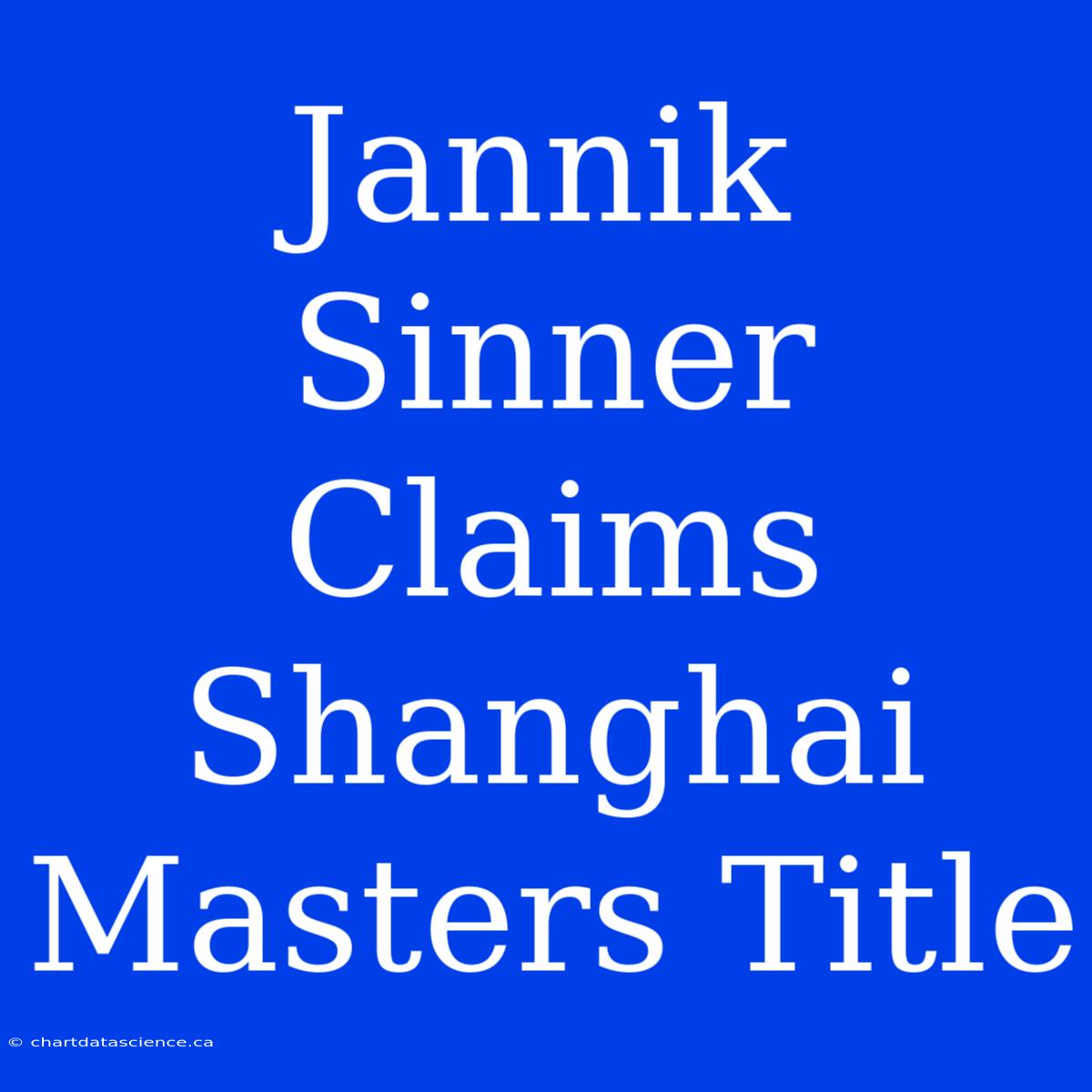 Jannik Sinner Claims Shanghai Masters Title