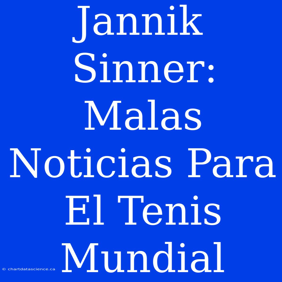 Jannik Sinner: Malas Noticias Para El Tenis Mundial