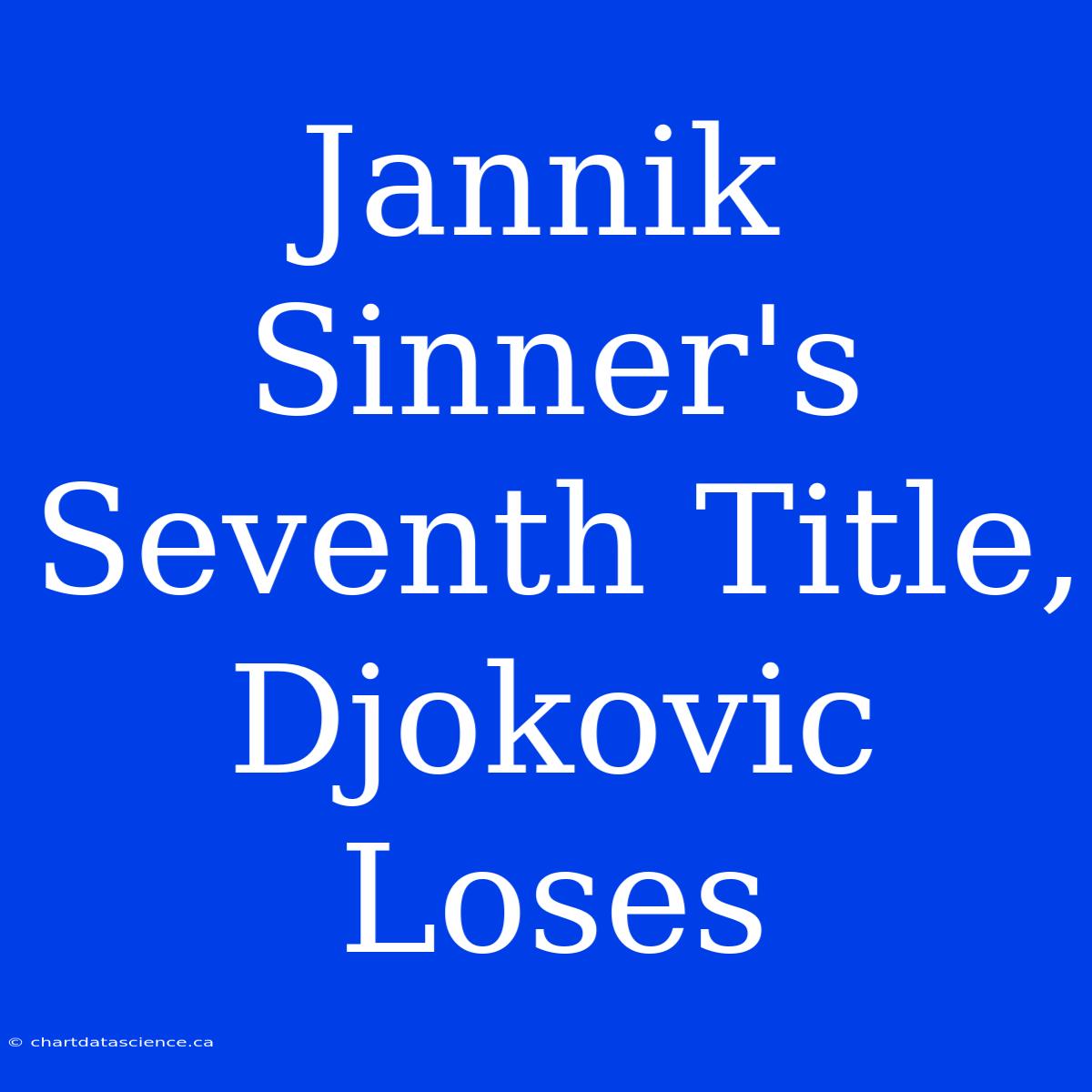 Jannik Sinner's Seventh Title, Djokovic Loses