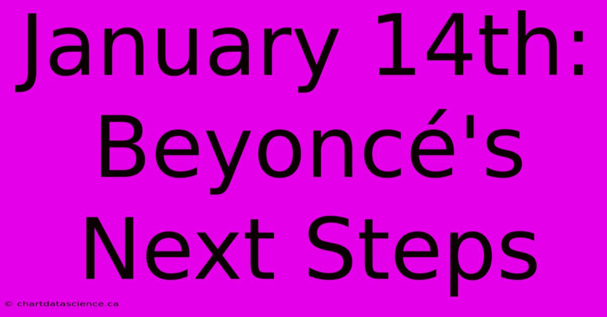 January 14th: Beyoncé's Next Steps