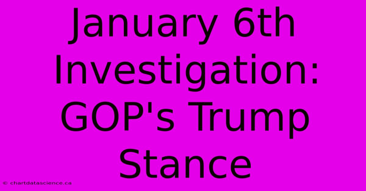 January 6th Investigation: GOP's Trump Stance