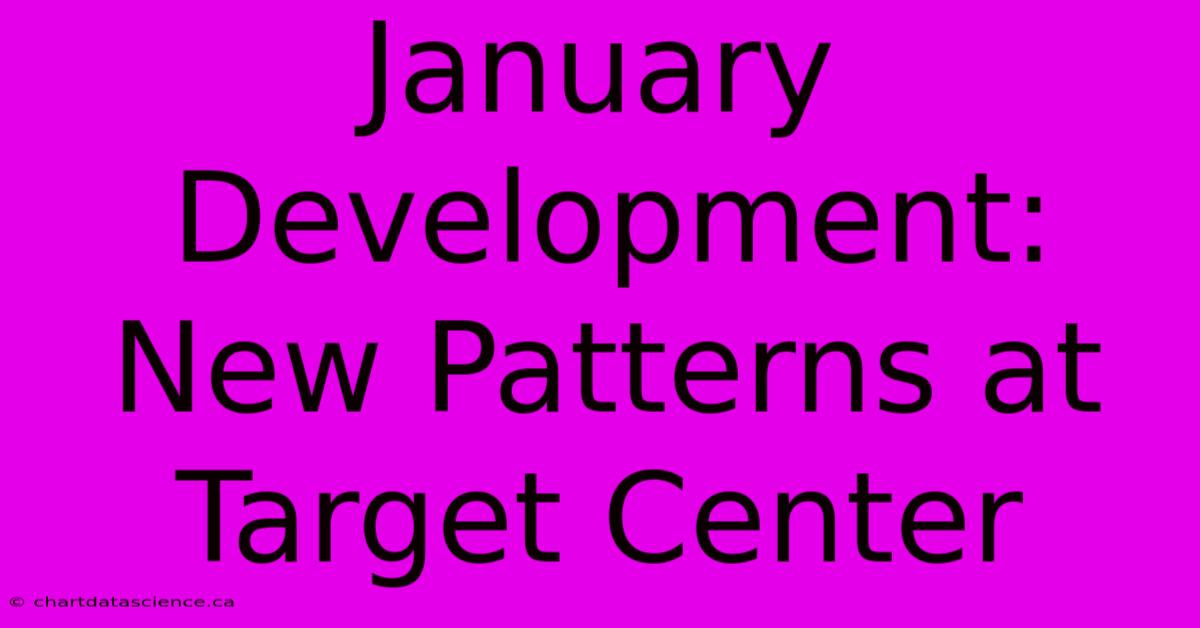 January Development: New Patterns At Target Center