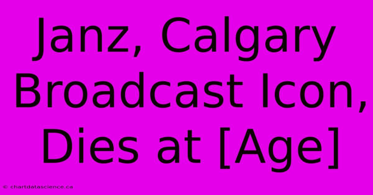 Janz, Calgary Broadcast Icon, Dies At [Age] 