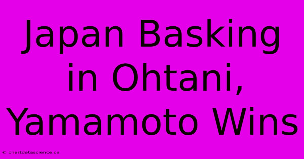 Japan Basking In Ohtani, Yamamoto Wins 