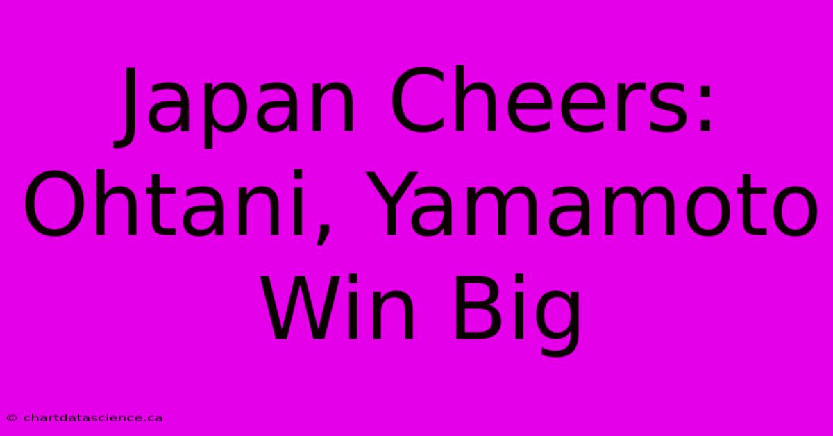 Japan Cheers: Ohtani, Yamamoto Win Big