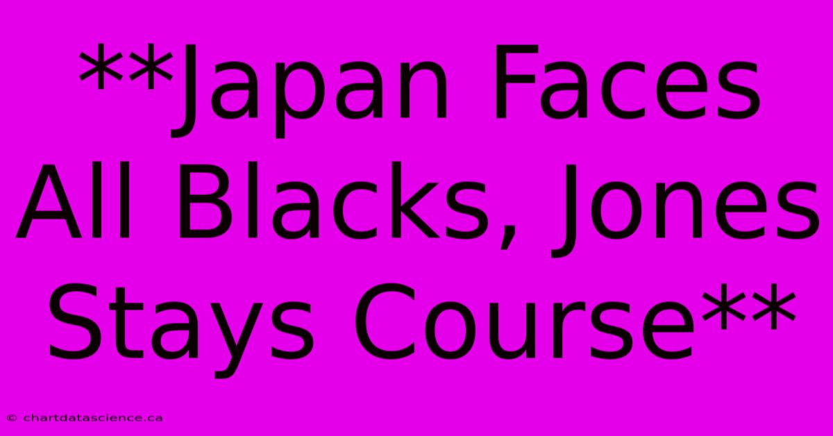 **Japan Faces All Blacks, Jones Stays Course**