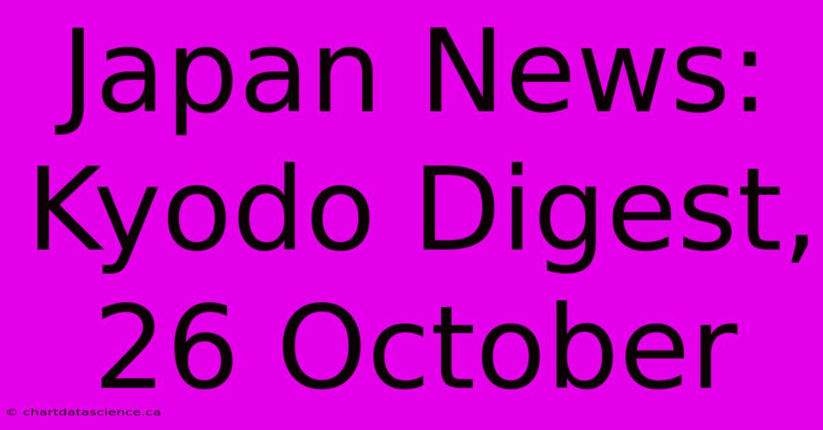 Japan News: Kyodo Digest, 26 October