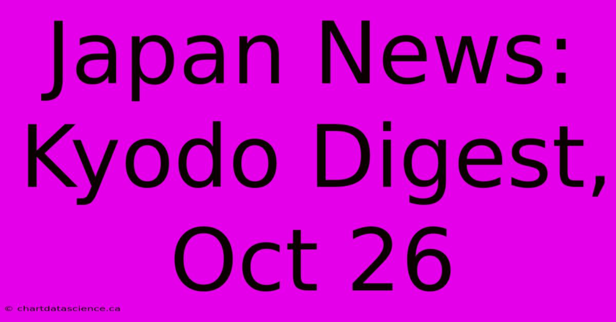 Japan News: Kyodo Digest, Oct 26