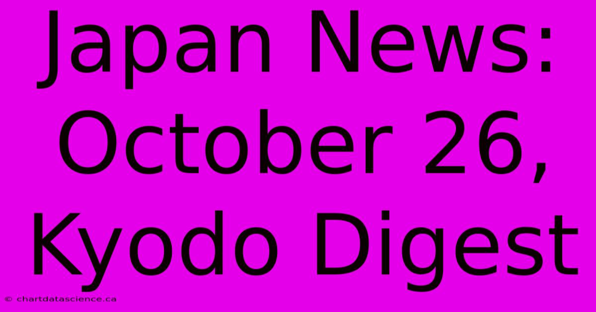 Japan News: October 26, Kyodo Digest