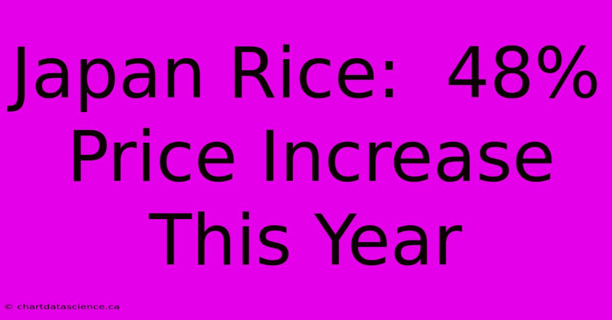 Japan Rice:  48% Price Increase This Year 