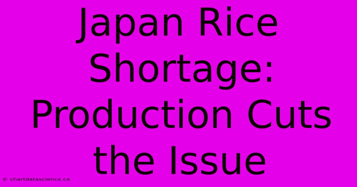 Japan Rice Shortage: Production Cuts The Issue