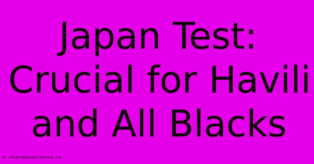 Japan Test: Crucial For Havili And All Blacks