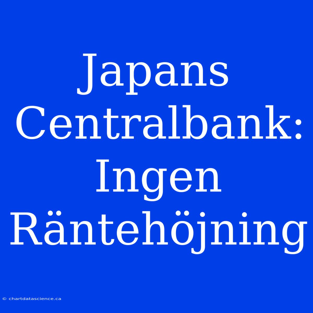 Japans Centralbank: Ingen Räntehöjning