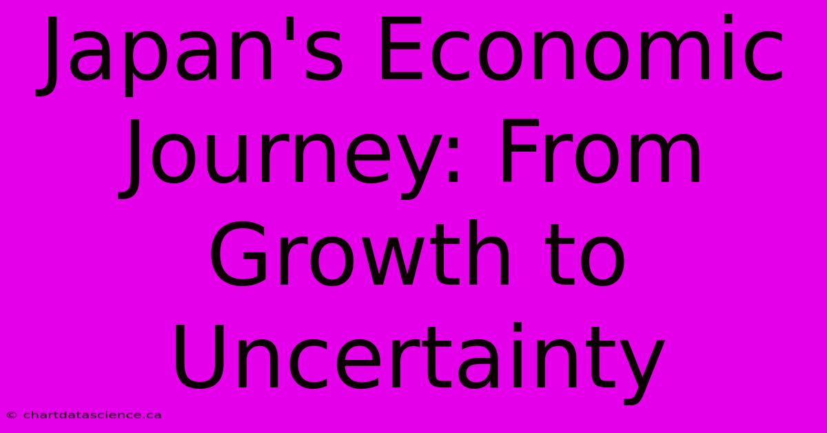 Japan's Economic Journey: From Growth To Uncertainty