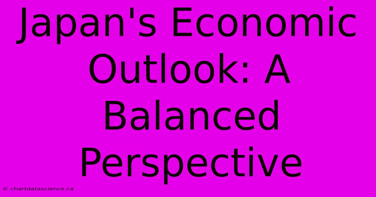 Japan's Economic Outlook: A Balanced Perspective 