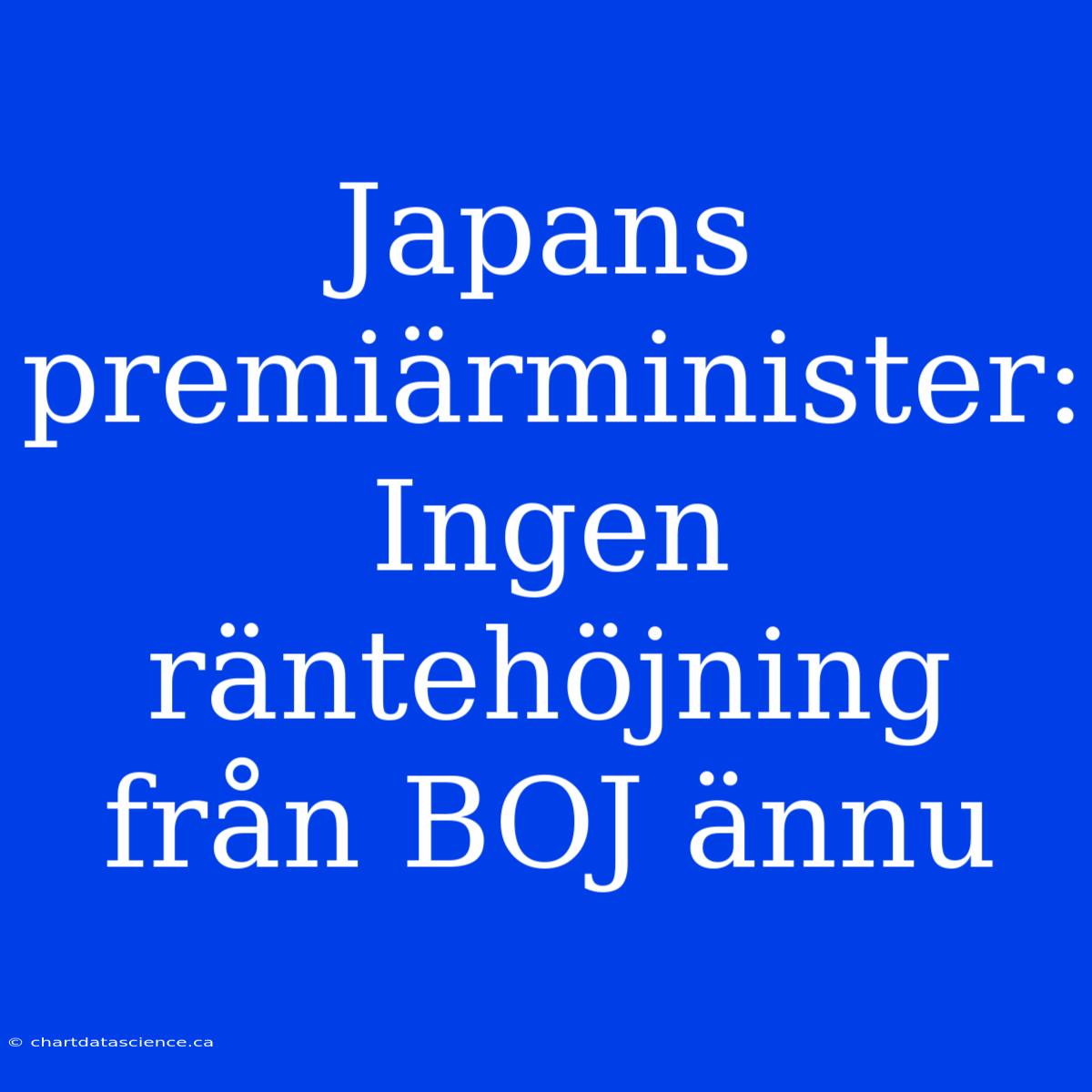 Japans Premiärminister: Ingen Räntehöjning Från BOJ Ännu