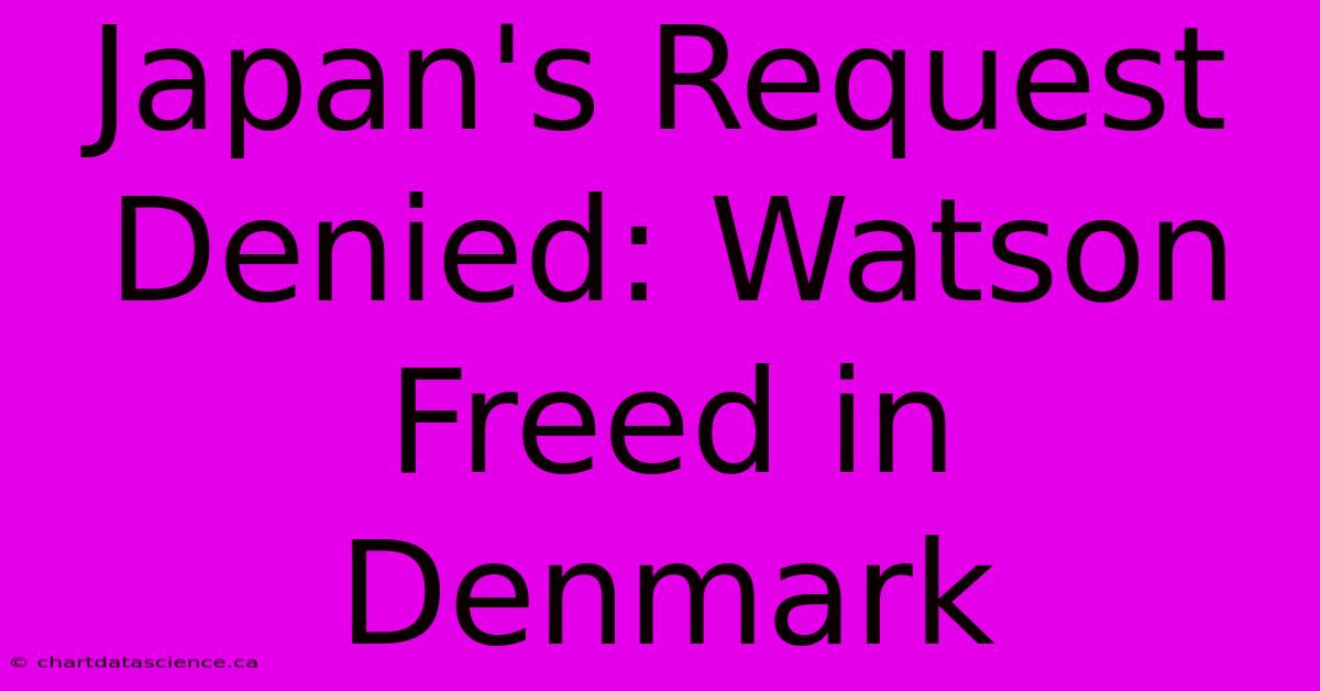 Japan's Request Denied: Watson Freed In Denmark