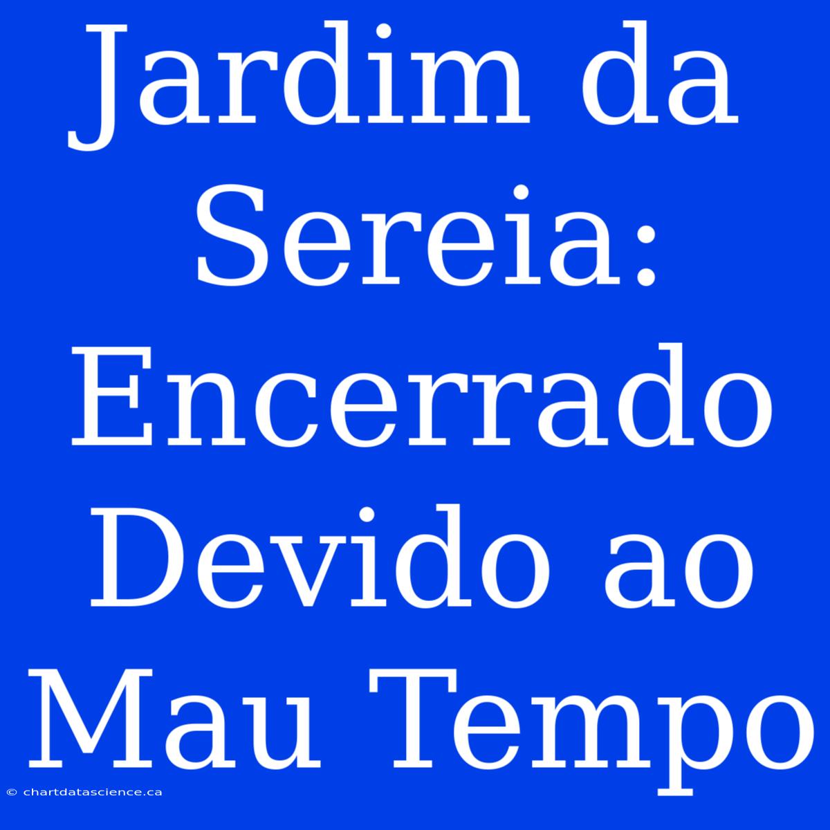 Jardim Da Sereia: Encerrado Devido Ao Mau Tempo